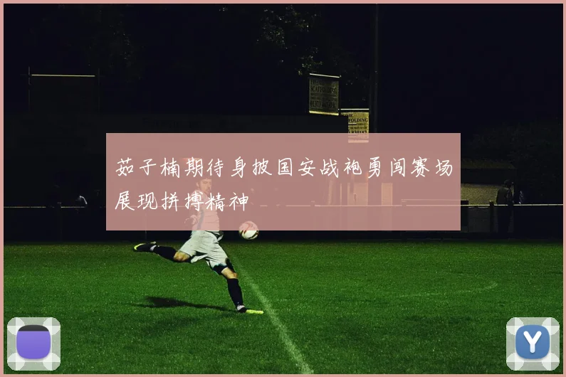 茹子楠期待身披国安战袍勇闯赛场展现拼搏精神
